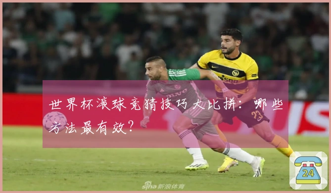 世界杯滚球竞猜技巧大比拼：哪些方法最有效？